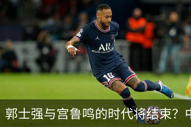 郭士强与宫鲁鸣的时代将结束？中国篮球现状令人忧心