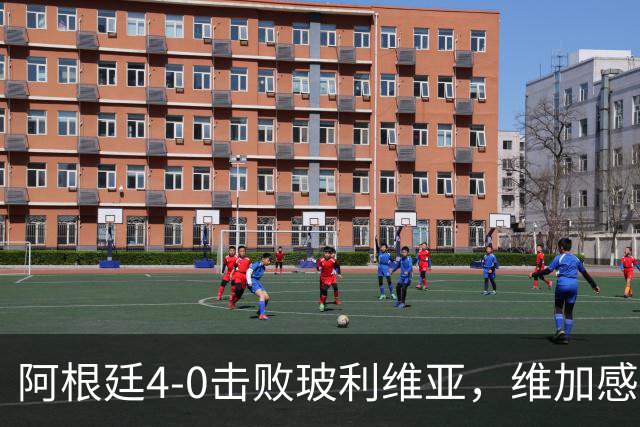 阿根廷4-0击败玻利维亚，维加感慨思念梅西